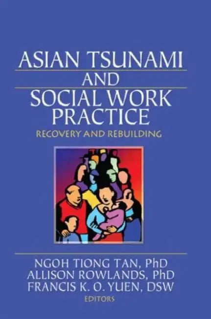 Asian Tsunami and Social Work Practice: Recovery and Rebuilding by Ngoh Tiong