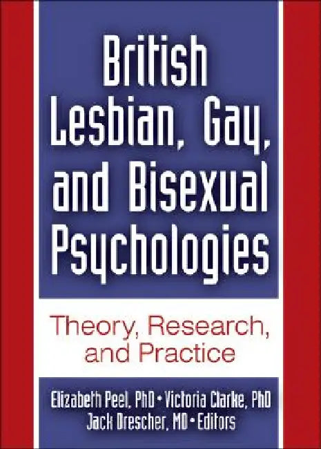 British Lesbian, Gay, and Bisexual Psychologies: Theory, Research, and Practice by Jack Drescher