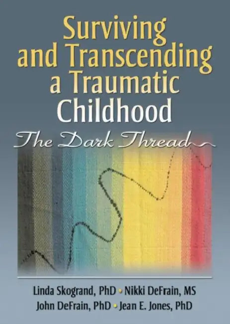 Surviving and Transcending a Traumatic Childhood: The Dark Thread by Linda Skogrand