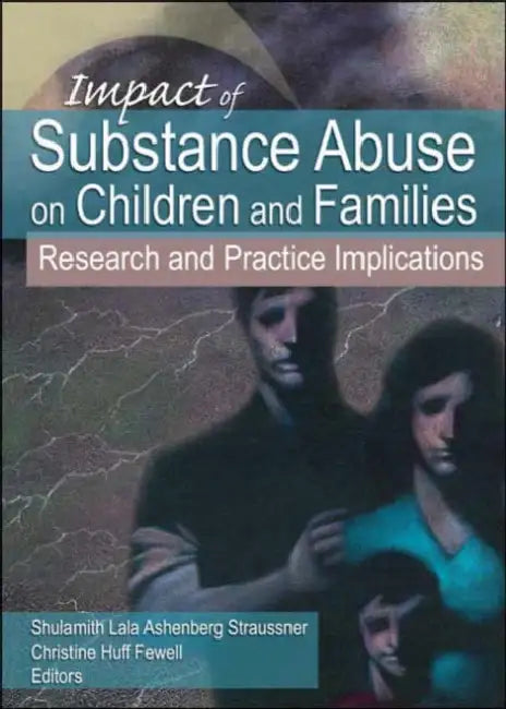 Impact of Substance Abuse on Children and Families: Research and Practice Implications by Christine Fewell Huff