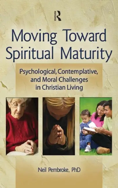 Moving Toward Spiritual Maturity: Psychological, Contemplative, and Moral Challenges in Christian Living by Neil Pembroke