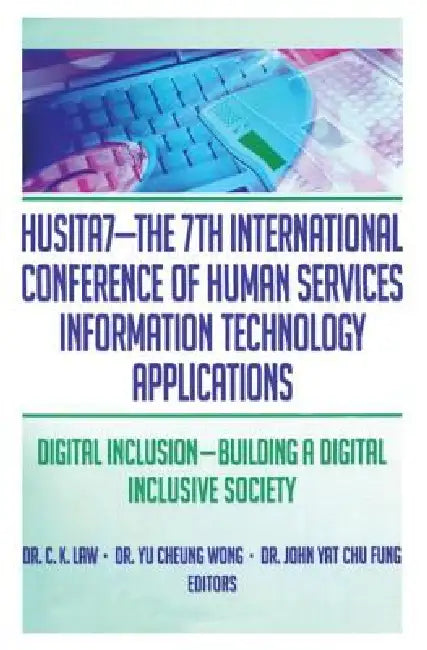 HUSITA7-The 7th International Conference of Human Services Information Technology Applications: Digital Inclusion-Building A Digital Inclusive Society by C. K. Law