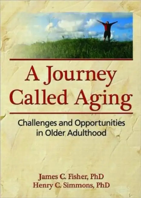 A Journey Called Aging: Challenges and Opportunities in Older Adulthood by James C. Fisher