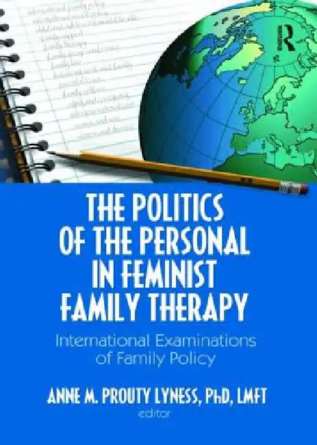 The Politics of the Personal in Feminist Family Therapy: International Examinations of Family Policy by Anne M. Prouty Lyness