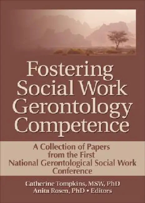 Fostering Social Work Gerontology Competence: A Collection of Papers from the First National Gerontological Social Work Conference by Catherine J. Tompkins