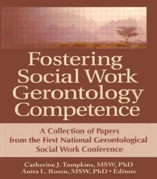 Fostering Social Work Gerontology Competence: A Collection of Papers from the First National Gerontological Social Work Conference by Catherine J. Tompkins, Anita L. Rosen