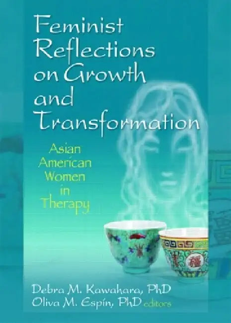 Feminist Reflections on Growth and Transformation: Asian American Women in Therapy by Debra M. Kawahara