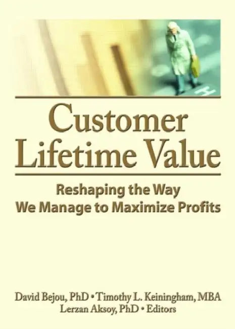 Customer Lifetime Value: Reshaping the Way We Manage to Maximize Profits by David Bejou, Timothy L. Keningham, Lerzan Aksoy