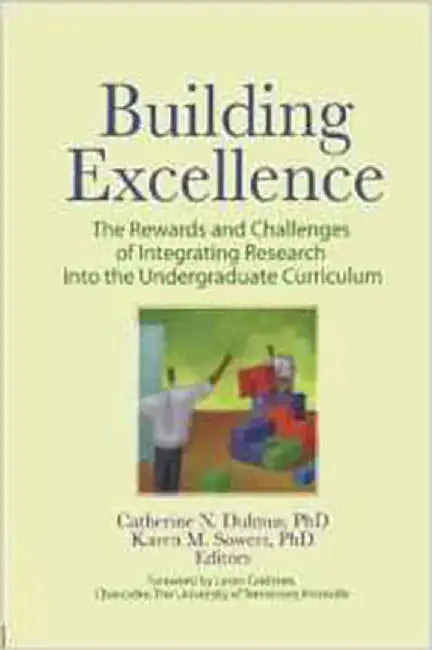 Building Excellence: The Rewards and Challenges of Integrating Research Into the Undergraduate Curriculum by Catherine N. Dulmus, Karen M. Sowers