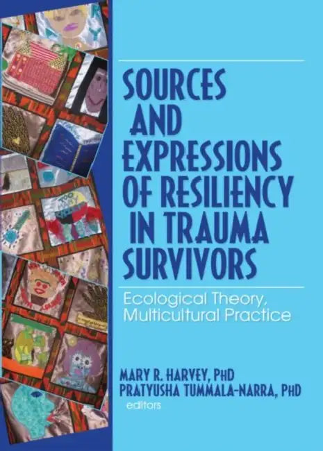 Sources and Expressions of Resiliency in Trauma Survivors: Ecological Theory, Multicultural Practice by Harvey, Mary R