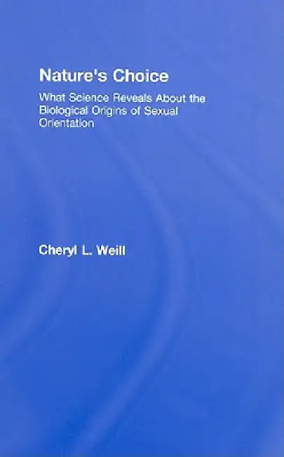 Nature's Choice: What Science Reveals About the Biological Origins of Sexual Orientation by Cheryl L. Weill