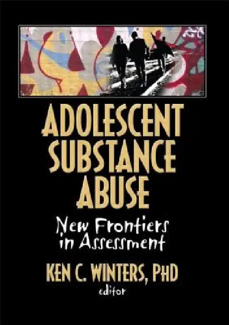Adolescent Substance Abuse: New Frontiers in Assessment by Ken Winters C.