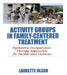Activity Groups in Family-Centered Treatment: Psychiatric Occupational Therapy Approaches for Parents and Children by Laurette Olson