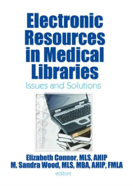 Electronic Resources in Medical Libraries: Issues and Solutions by Elizabeth Connor