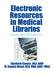 Electronic Resources in Medical Libraries: Issues and Solutions by Elizabeth Connor