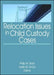 Relocation Issues in Child Custody Cases by Philip M. Stahl