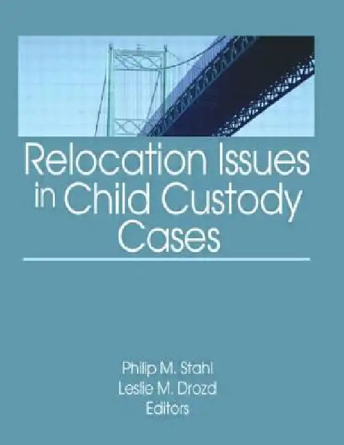 Relocation Issues in Child Custody Cases by Philip M. Stahl