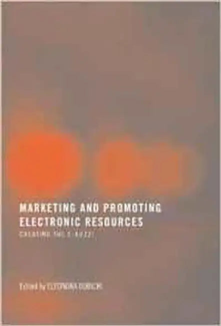Marketing And Promoting Electronic Resources by Eleonora I. Dubicki