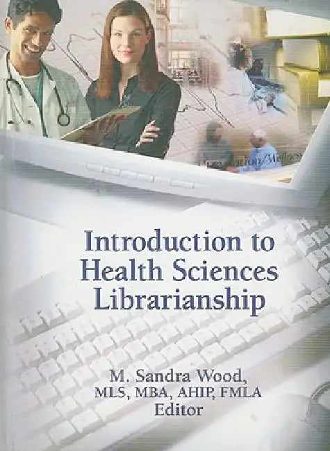 Introduction to Health Sciences Librarianship by M. Sandra Wood
