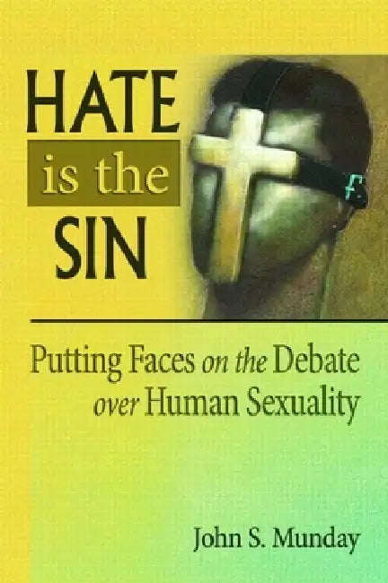 Hate Is the Sin: Putting Faces on the Debate Over Human Sexuality by John S. Munday