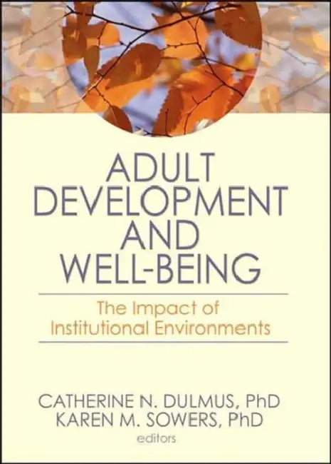 Adult Development and Well-Being: The Impact of Institutional Environments by Catherine N. Dulmus