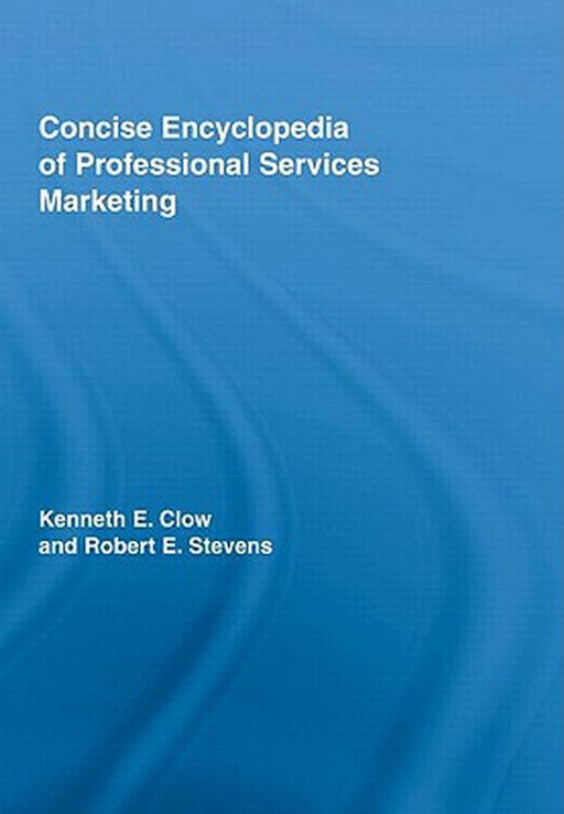 Concise Encyclopedia Of Professional Services Marketing by Kenneth E. Clow, Robert E Stevens