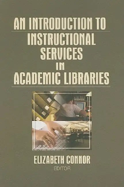 An Introduction to Instructional Services in Academic Libraries by Elizabeth Connor