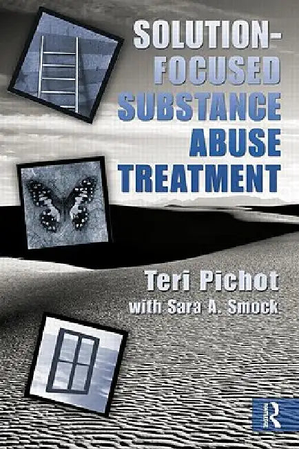 Solution-Focused Substance Abuse Treatment by Teri Pichot
