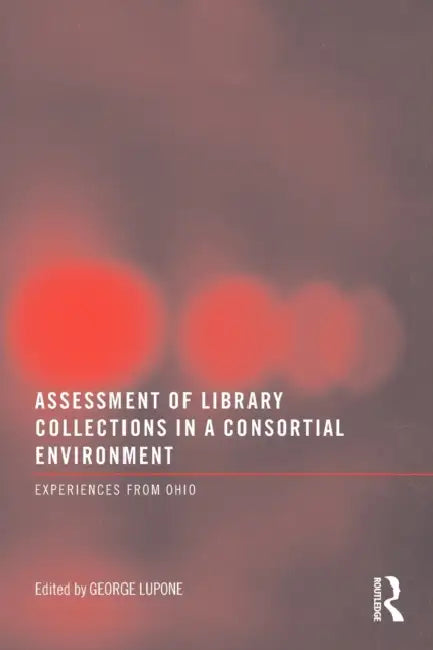 Assessment of Library Collections in a Consortial Environment: Experiences from Ohio by George Lupone