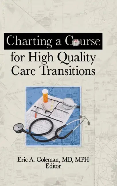 Charting a Course for High Quality Care Transitions by Eric A. Coleman