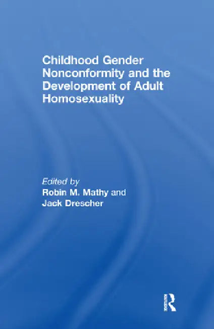 Childhood Gender Nonconformity and the Development of Adult Homosexuality by Robin M. Mathy