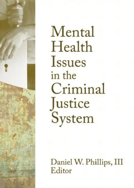 Mental Health Issues in the Criminal Justice System by Daniel W. Phillips III
