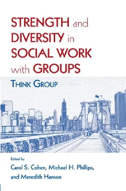 Strength and Diversity in Social Work with Groups: Think Group by Carol S. Cohen, Michael H. Phillips, Meredith Hanson
