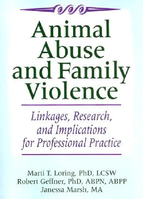 Animal Abuse and Family Violence: Linkages, Research, and Implications for Professional Practice by Marti T. Loring