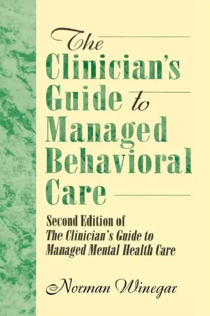The Clinician's Guide to Managed Behavioral Care: Second Edition of The Clinician's Guide to Managed Mental Health Care by William Winston