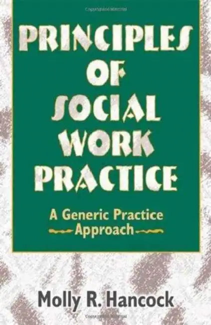 Principles of Social Work Practice: A Generic Practice Approach by Molly R Hancock