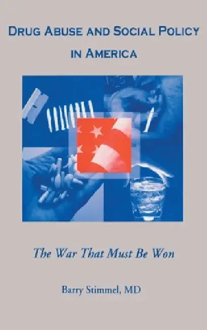 Drug Abuse and Social Policy in America: The War That Must Be Won by Barry Stimmel