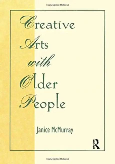 Creative Arts with Older People by Janice McMurray
