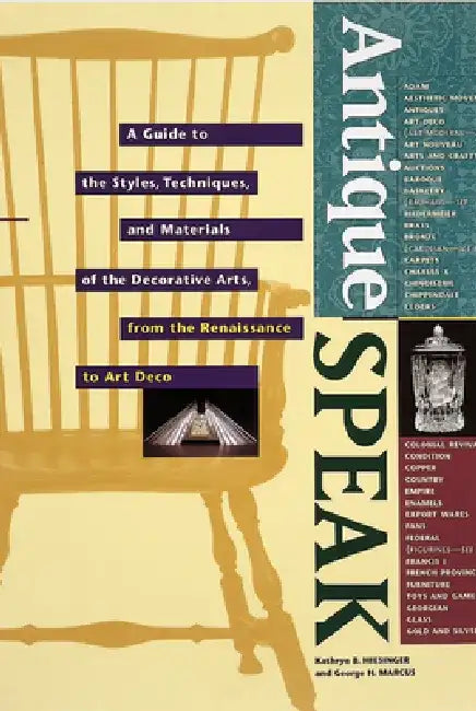 Antiquespeak: A Guide to the Styles, Techniques, and Materials of the Decorative Arts, from the Renaissance to Art Deco by Kathryn B. Hiesinger