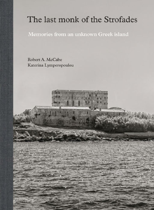 The Last Monk of the Strofades: Memories from an Unknown Greek Island by Robert A. McCabe
