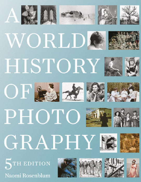 A World History of Photography: 5th Edition by Naomi Rosenblum, Diana Stoll