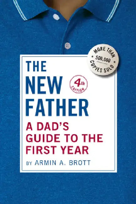 The New Father: A Dad's Guide to the First Year by Armin A. Brott