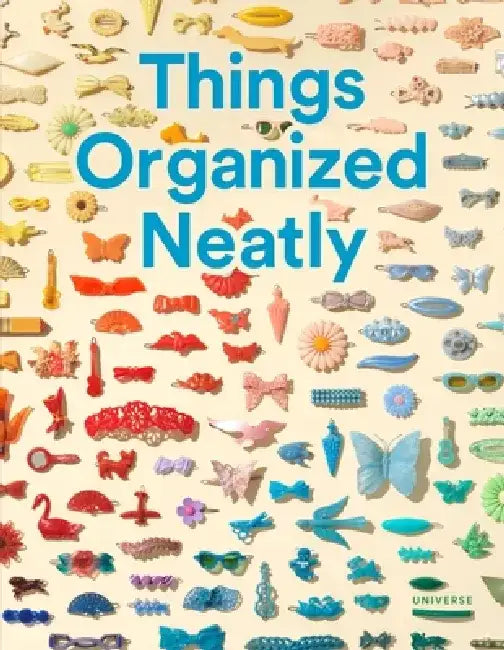 Things Organized Neatly: The Art of Arranging the Everyday by Austin Radcliffe