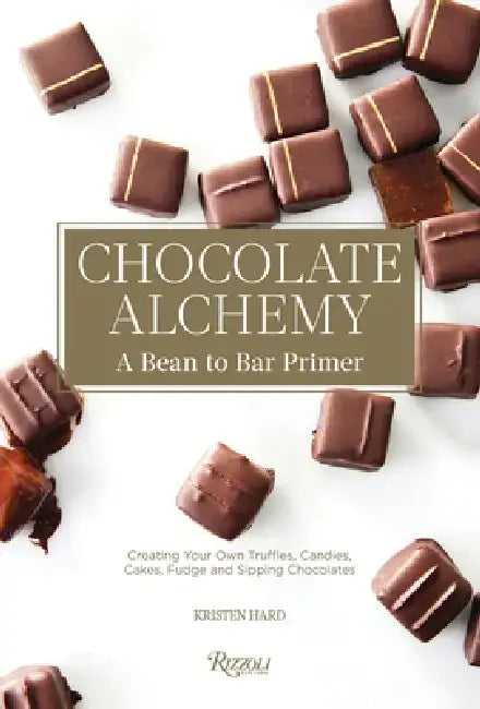 Chocolate Alchemy: A Bean-To-Bar Primer by Kristen Hard