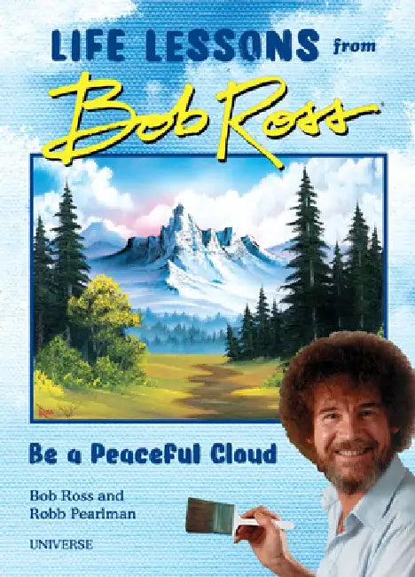 "be a Peaceful Cloud" and Other Life Lessons from Bob Ross by Robb Pearlman