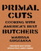 Primal Cuts: Cooking with America's Best Butchers by Marissa Guggiana