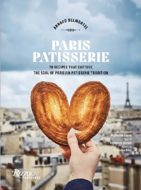 Paris Patisserie: 70 Recipes at the Heart of Parisian History by Arnaud Delmontel, Guillaume Czerw