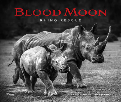 Blood Moon: Rescuing the Rhino by Dereck Joubert, Beverly Joubert, Jane Goodall