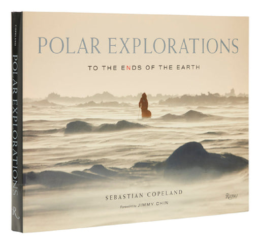 Polar Explorations: To the Ends of the Earth by Sebastian Copeland, Jimmy Chin