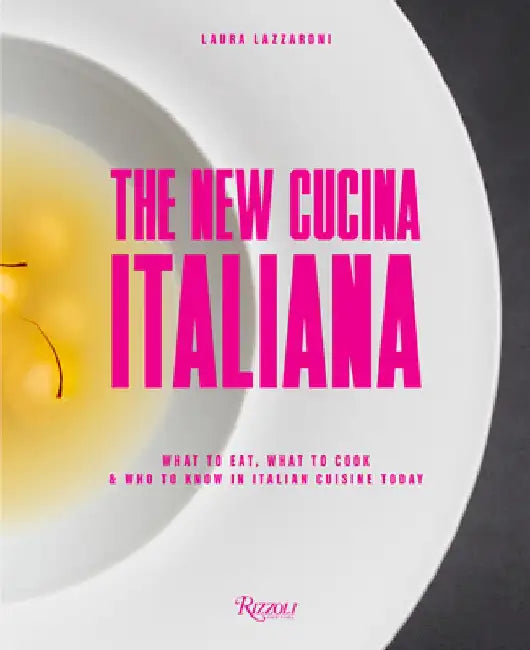 The New Cucina Italiana: What to Eat, What to Cook, and Who to Know in Italian Cuisine Today by Laura Lazzaroni